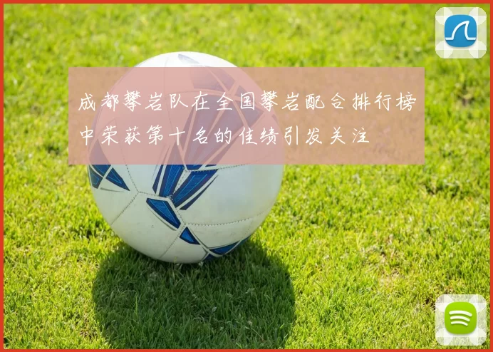 成都攀岩队在全国攀岩配合排行榜中荣获第十名的佳绩引发关注
