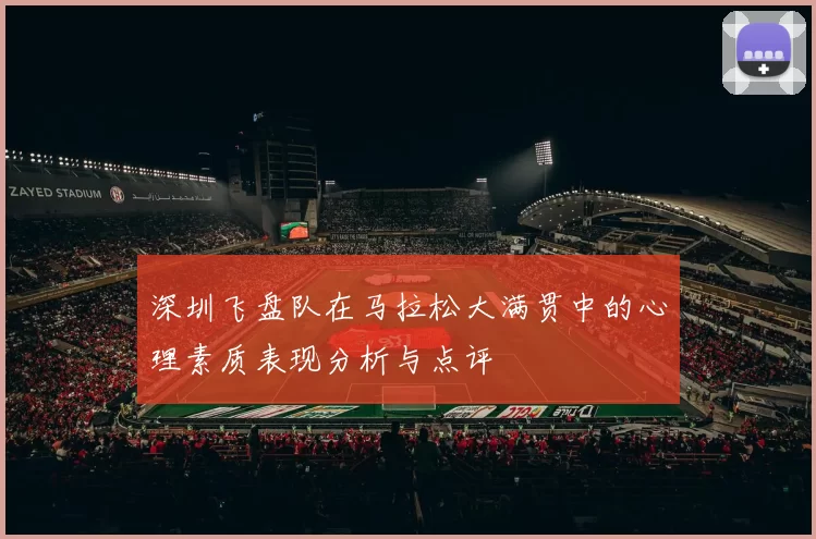 深圳飞盘队在马拉松大满贯中的心理素质表现分析与点评