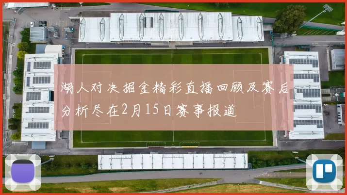 湖人对决掘金精彩直播回顾及赛后分析尽在2月15日赛事报道