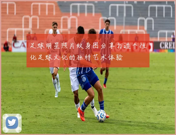 足球明星照片纹身图分享打造个性化足球文化的独特艺术体验