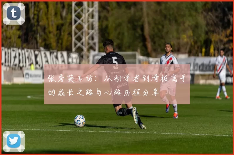 张秀英专访：从初学者到滑板高手的成长之路与心路历程分享