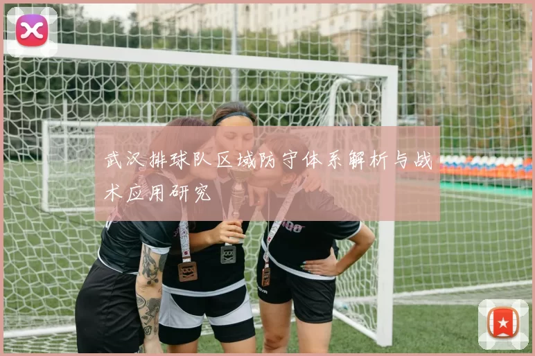 武汉排球队区域防守体系解析与战术应用研究