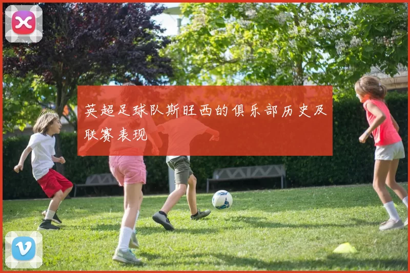 英超足球队斯旺西的俱乐部历史及联赛表现
