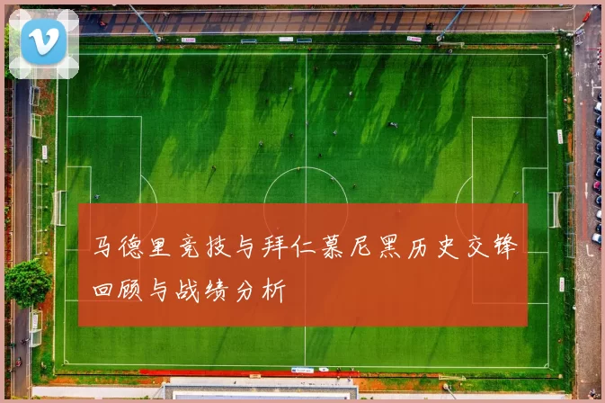 马德里竞技与拜仁慕尼黑历史交锋回顾与战绩分析