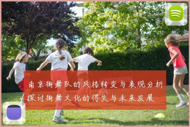 南京街舞队的风格转变与表现分析探讨街舞文化的得失与未来发展