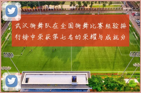 武汉街舞队在全国街舞比赛经验排行榜中荣获第七名的荣耀与成就分析