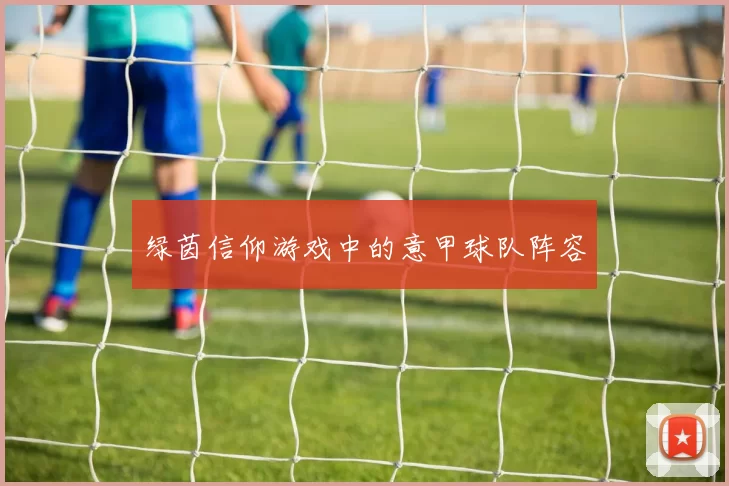 绿茵信仰游戏中的意甲球队阵容