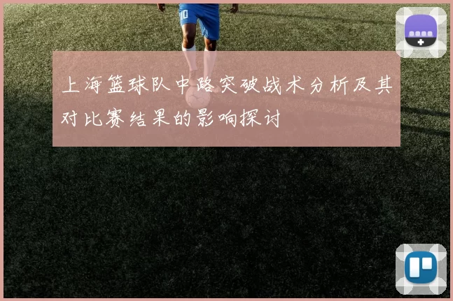 上海篮球队中路突破战术分析及其对比赛结果的影响探讨