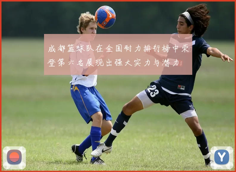 成都篮球队在全国耐力排行榜中荣登第六名展现出强大实力与潜力